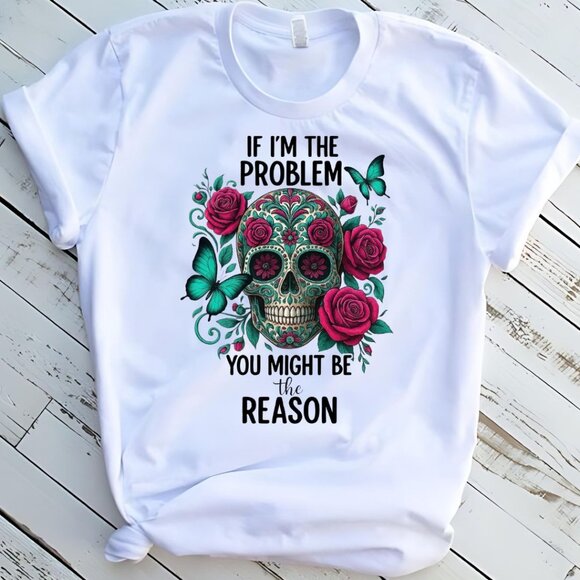 Sugar Skull If Im The Problem Tee Graphic Short Sleeve T-Shirt - Picture 1 of 2